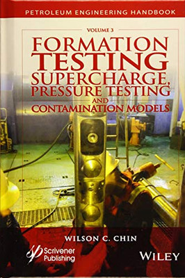 Formation Testing: Supercharge, Pressure Testing, And Contamination Models (Advances In Petroleum Engineering)