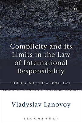 Complicity And Its Limits In The Law Of International Responsibility (Studies In International Law)