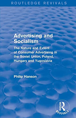 Advertising And Socialism: The Nature And Extent Of Consumer Advertising In The Soviet Union, Poland: The Nature And Extent Of Consumer Advertising In The Soviet Union, Poland