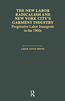 The New Labor Radicalism And New York City'S Garment Industry (Garland Studies In The History Of American Labor)