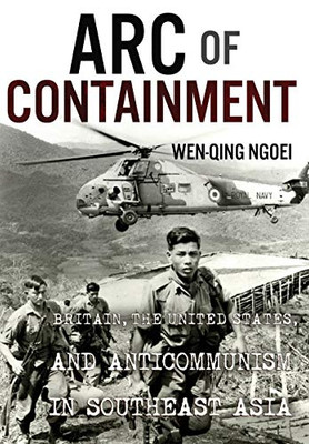 Arc Of Containment: Britain, The United States, And Anticommunism In Southeast Asia (The United States In The World)