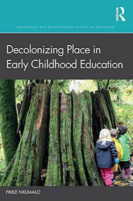 Decolonizing Place In Early Childhood Education (Indigenous And Decolonizing Studies In Education)