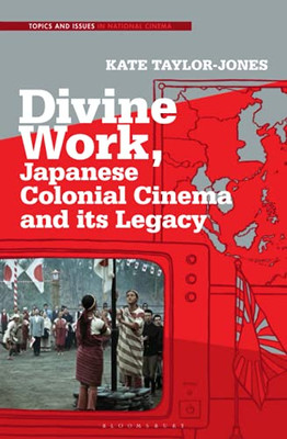 Divine Work, Japanese Colonial Cinema And Its Legacy (Topics And Issues In National Cinema)