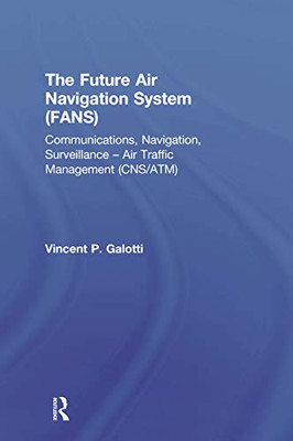 The Future Air Navigation System (Fans): Communications, Navigation, Surveillance  Air Traffic Management (Cns/Atm)
