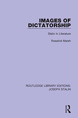 Images Of Dictatorship: Portraits Of Stalin In Literature (Routledge Library Editions: Joseph Stalin)