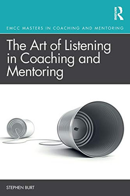 The Art Of Listening In Coaching And Mentoring (Routledge Emcc Masters In Coaching And Mentoring)