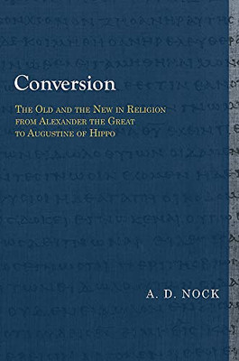 Conversion: The Old And The New In Religion From Alexander The Great To Augustine Of Hippo (Library Of Early Christology)