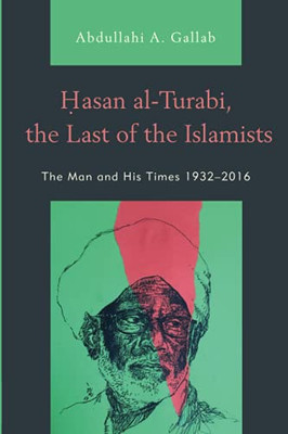 Hasan Al-Turabi, The Last Of The Islamists: The Man And His Times 19322016