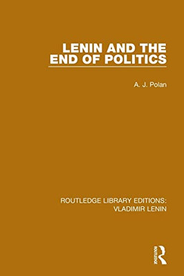 Lenin And The End Of Politics (Routledge Library Editions: Vladimir Lenin)