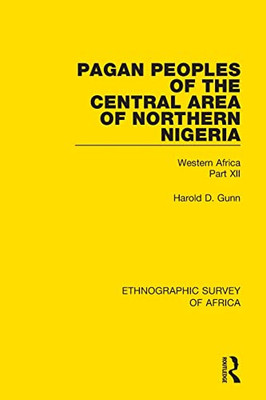 Pagan Peoples Of The Central Area Of Northern Nigeria: Western Africa Part Xii (Ethnographic Survey Of Africa)