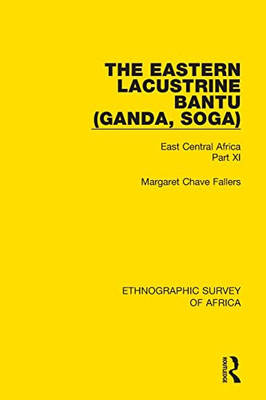 The Eastern Lacustrine Bantu (Ganda, Soga): East Central Africa Part Xi (Ethnographic Survey Of Africa)