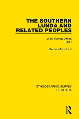 The Southern Lunda And Related Peoples (Northern Rhodesia, Belgian Congo, Angola): West Central Africa Part I (Ethnographic Survey Of Africa)