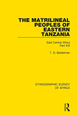 The Matrilineal Peoples Of Eastern Tanzania (Zaramo, Luguru, Kaguru, Ngulu): East Central Africa Part Xvi (Ethnographic Survey Of Africa)