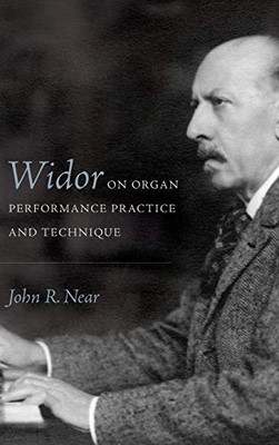 Widor On Organ Performance Practice And Technique (Eastman Studies In Music, 156)