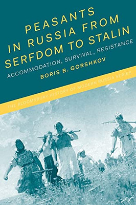 Peasants In Russia From Serfdom To Stalin: Accommodation, Survival, Resistance (The Bloomsbury History Of Modern Russia Series)
