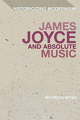James Joyce And Absolute Music (Historicizing Modernism)