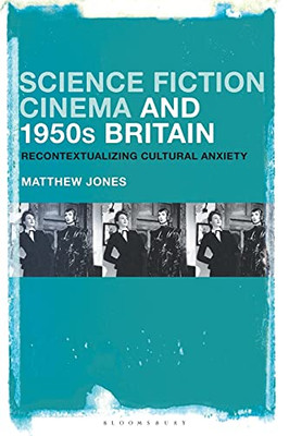 Science Fiction Cinema And 1950S Britain: Recontextualizing Cultural Anxiety