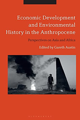 Economic Development And Environmental History In The Anthropocene: Perspectives On Asia And Africa