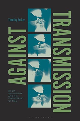 Against Transmission: Media Philosophy And The Engineering Of Time