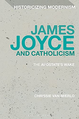 James Joyce And Catholicism: The Apostate'S Wake (Historicizing Modernism)