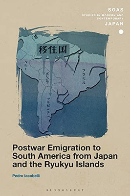 Postwar Emigration To South America From Japan And The Ryukyu Islands (Soas Studies In Modern And Contemporary Japan)