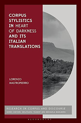 Corpus Stylistics In Heart Of Darkness And Its Italian Translations (Corpus And Discourse)