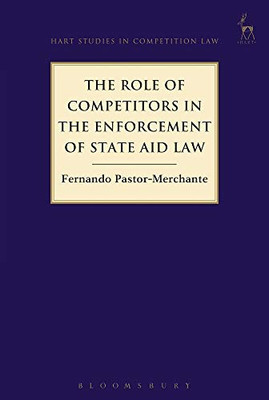 The Role Of Competitors In The Enforcement Of State Aid Law (Hart Studies In Competition Law)