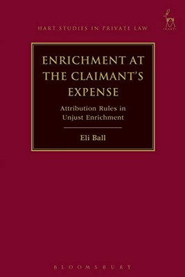 Enrichment At The Claimant'S Expense: Attribution Rules In Unjust Enrichment (Hart Studies In Private Law)