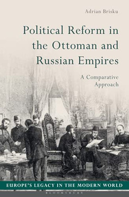 Political Reform In The Ottoman And Russian Empires: A Comparative Approach (EuropeS Legacy In The Modern World)