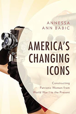 America'S Changing Icons: Constructing Patriotic Women From World War I To The Present