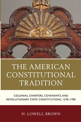The American Constitutional Tradition: Colonial Charters, Covenants, And Revolutionary State Constitutions, 15781780 (The Fairleigh Dickinson ... Series In Law, Culture, And The Humanities)