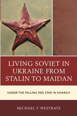 Living Soviet In Ukraine From Stalin To Maidan