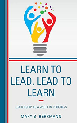Learn To Lead, Lead To Learn: Leadership As A Work In Progress