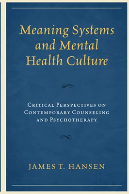 Meaning Systems And Mental Health Culture: Critical Perspectives On Contemporary Counseling And Psychotherapy