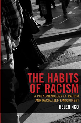 The Habits Of Racism: A Phenomenology Of Racism And Racialized Embodiment (Philosophy Of Race)