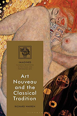 Art Nouveau And The Classical Tradition (Imagines  Classical Receptions In The Visual And Performing Arts)