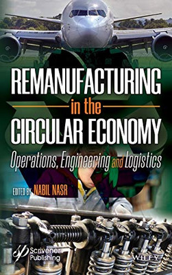 Remanufacturing In The Circular Economy: Operations, Engineering And Logistics