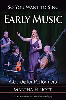 So You Want To Sing Early Music: A Guide For Performers (Volume 15) (So You Want To Sing, 15)