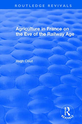 Routledge Revivals: Agriculture In France On The Eve Of The Railway Age (1980)