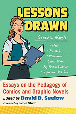 Lessons Drawn: Essays On The Pedagogy Of Comics And Graphic Novels