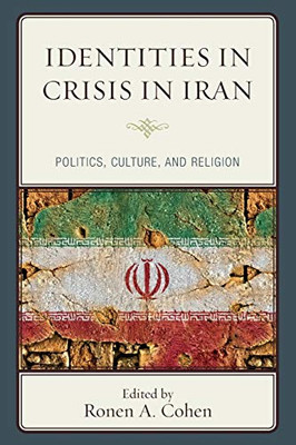 Identities In Crisis In Iran: Politics, Culture, And Religion