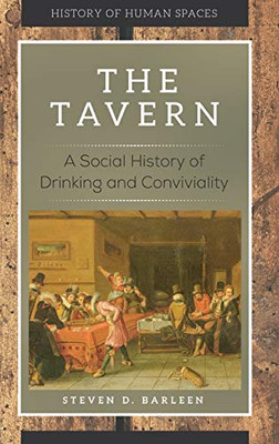 The Tavern: A Social History Of Drinking And Conviviality (History Of Human Spaces)