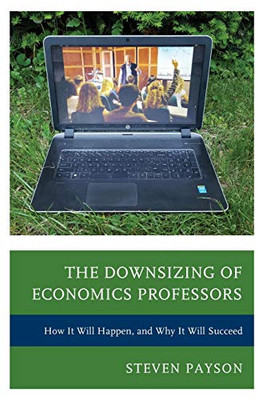 The Downsizing Of Economics Professors: How It Will Happen, And Why It Will Succeed
