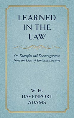 Learned In The Law, Or, Examples And Encouragements From The Lives Of Eminent Lawyers