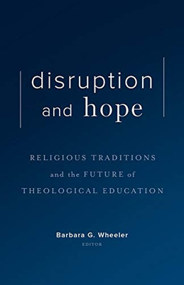 Disruption And Hope: Religious Traditions And The Future Of Theological Education