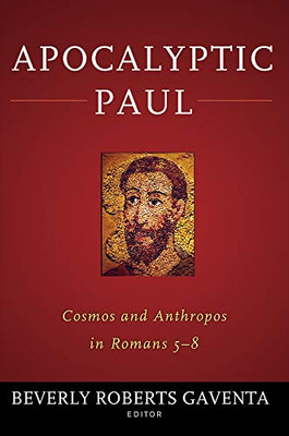 Apocalyptic Paul: Cosmos And Anthropos In Romans 5-8
