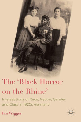 The 'Black Horror On The Rhine': Intersections Of Race, Nation, Gender And Class In 1920S Germany