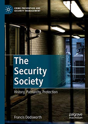 The Security Society: History, Patriarchy, Protection (Crime Prevention And Security Management)
