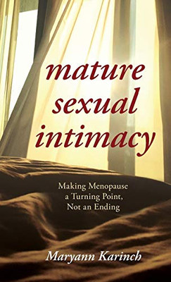 Mature Sexual Intimacy: Making Menopause A Turning Point Not An Ending