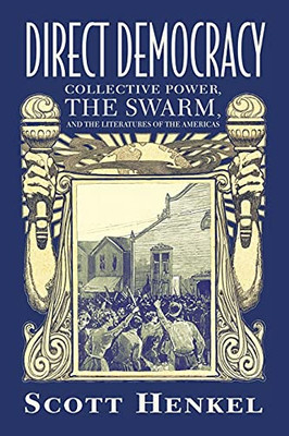 Direct Democracy: Collective Power, The Swarm, And The Literatures Of The Americas (Caribbean Studies Series)